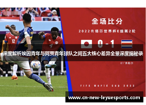 深度解析埃因青年与阿贾青年球队之间五大核心差异全景深度揭秘录