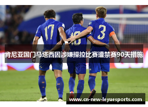 肯尼亚国门马塔西因涉嫌操控比赛遭禁赛90天措施