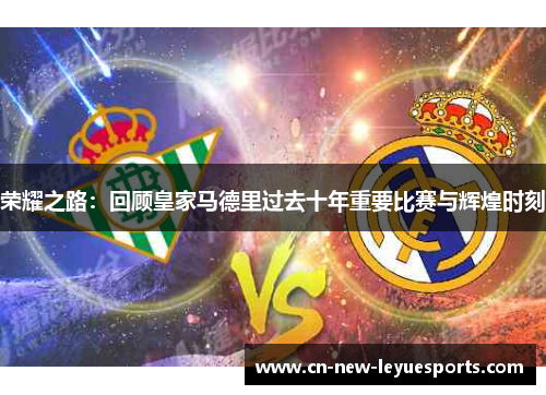 荣耀之路：回顾皇家马德里过去十年重要比赛与辉煌时刻