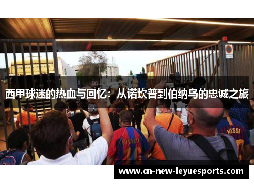 西甲球迷的热血与回忆：从诺坎普到伯纳乌的忠诚之旅