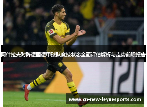 阿什拉夫对阵德国德甲球队竞技状态全面评估解析与走势前瞻报告