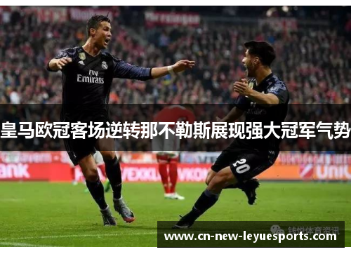 皇马欧冠客场逆转那不勒斯展现强大冠军气势 皇马欧冠客场逆转那不勒斯展现强大冠军气势