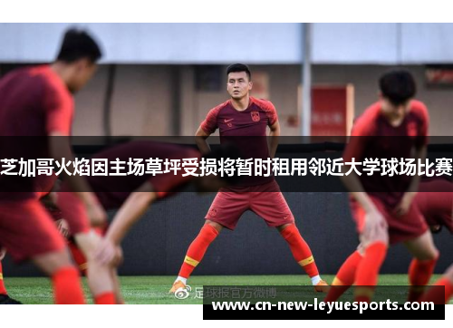 芝加哥火焰因主场草坪受损将暂时租用邻近大学球场比赛