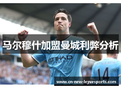 马尔穆什加盟曼城利弊分析